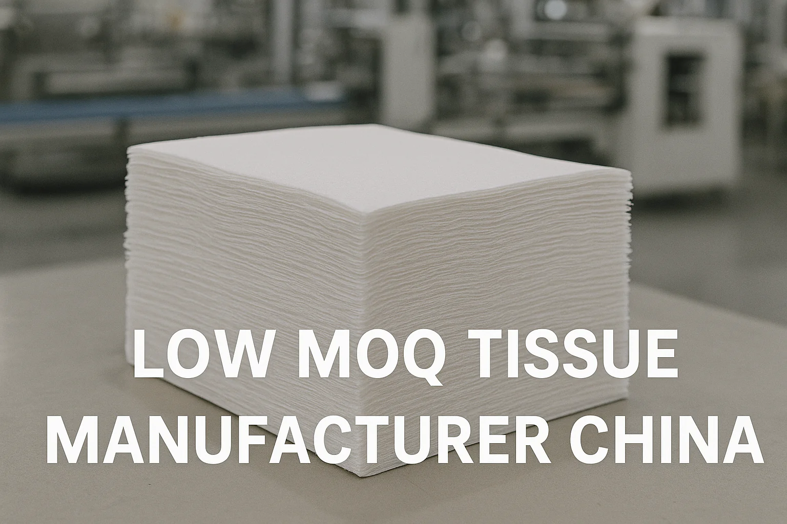 low MOQ tissue manufacturer China